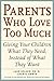 Parents Who Love Too Much: How Good Parents Can Learn to Love More Wisely and Develop Children of Character