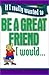 If I Really Wanted to Be a Great Friend, I Would... by Not Applicable