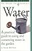 Water - A practical guide to using and conserving water in the garden.