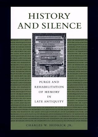 History and Silence: Purge and Rehabilitation of Memory in Late Antiquity
