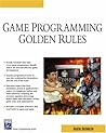 Game Programming Golden Rules (Game Development Series) Game Programming Golden Rules (Game Development Series)