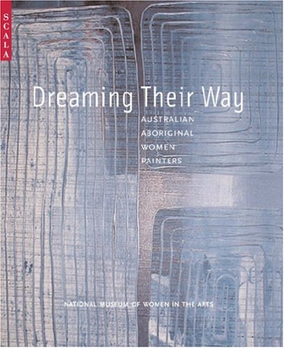 Dreaming Their Way: Australian Aboriginal Women Painters (Paperback)