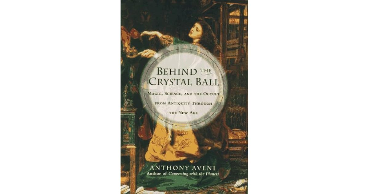 Behind the Crystal Ball Magic, Science, and the Occult from Antiquity