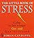 The Little Book of Stress: Calm Is for Wimps. Get Real. Get Stressed