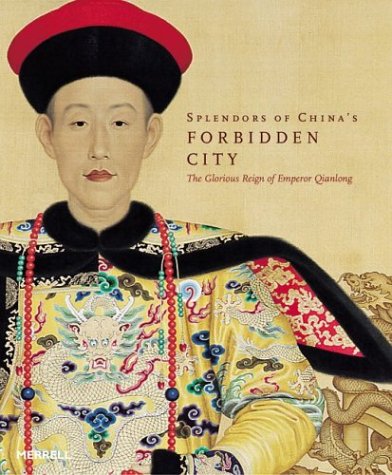 Splendors of China's Forbidden City: The Glorious Reign of Emperor Qianlong (Hardcover)