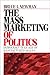 The Mass Marketing of Politics: Democracy in an Age of Manufactured Images