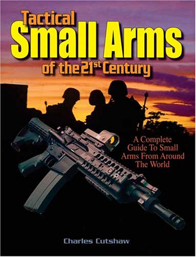 Tactical Small Arms Of The 21st Century: A Complete Guide to Small Arms From Around the World (Paperback)