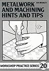 Metalwork and Machining Hints and Tips (Workshop Practice) Metalwork and Machining Hints and Tips (Workshop Practice)