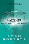 Land of the Headless by Adam Roberts