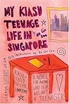 My Kiasu Teenage Life In Singapore: A Novel For Anyone Who Is Or Was Once A Teenager