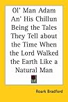 Ol' Man Adam An' His Chillun Being The Tales They Tell About The Time When The Lord Walked The Earth Like A Natural Man