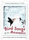 Bird Songs of the Mesozoic: A Day Hiker's Guide to the Nearby Wild (The World As Home)