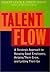 Talent Flow: A Strategic Approach to Keeping Good Employees, Helping Them Grow, and Letting Them Go