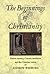 The Beginnings of Christianity: Essene Mystery, Gnostic Revelation and the Christian Vision