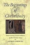 The Beginnings of Christianity: Essene Mystery, Gnostic Revelation and the Christian Vision