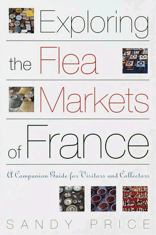 Exploring the Flea Markets of France: A Companion Guide for Visitors and Collectors (Paperback)