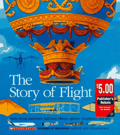 The Story of Flight: Early Flying Machines, Balloons, Blimps, Gliders, Warplanes, and Jets (Voyages of Discovery)