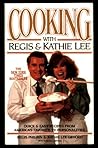 Cooking With Regis & Kathie Lee: Quick & Easy Recipes From America's Favorite TV Personalities