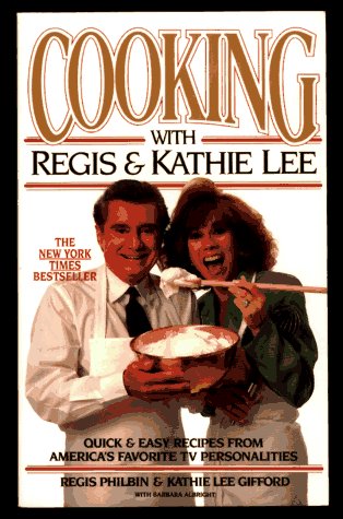 Cooking With Regis & Kathie Lee: Quick & Easy Recipes From America's Favorite TV Personalities (Paperback)