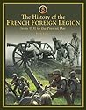 The History Of The French Foreign Legion: From 1831 To the Present Day