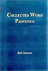 Collected Word Paintings: Wordstroke Impressions & Portraits, Surreal Brainscapes, Abstract Moods & Mono-Dramatic Expressions