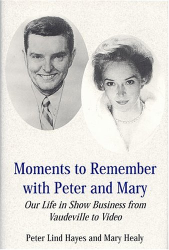 Moments To Remember With Peter And Mary: Our Life In Show Business From Vaudeville To Video (Hardcover)