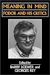 Meaning in Mind: Fodor and His Critics (Philosophers and Their Critics) Meaning in Mind: Fodor and His Critics (Philosophers and Their Critics)