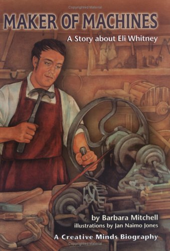 Maker of Machines: A Story About Eli Whitney (Creative Minds Biography)