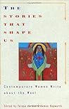 The Stories That Shape Us: Contemporary Women Write About the West : An Anthology The Stories That Shape Us: Contemporary Women Write About the West : An Anthology