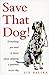 Save That Dog: Everything Y...