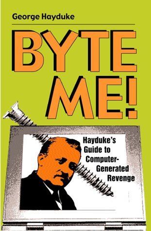 Byte Me!: Hayduke's Guide to Computer-Generated Revenge (Paperback)