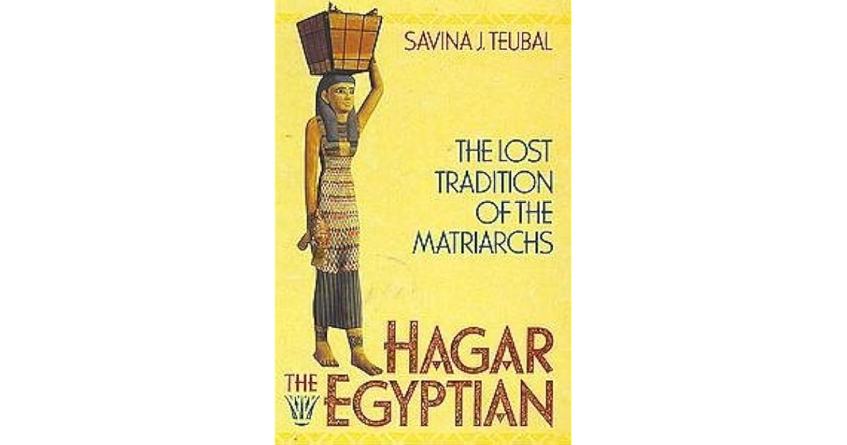 Hagar the Egyptian The Lost Tradition of the Matriarchs by Savina J