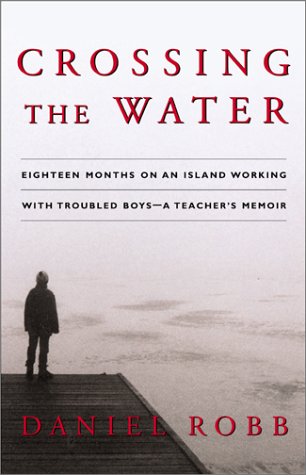 Crossing the Water: Eighteen Months on an Island Working With Troubled Boys -- A Teacher's Memoir (Hardcover)