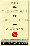 Why The Best Man For The Job Is A Woman: The Unique Female Qualities of Leadership Why The Best Man For The Job Is A Woman: The Unique Female Qualities of Leadership