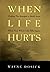 When Life Hurts by Wayne D. Dosick