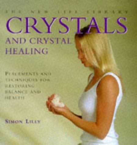 Crystals and Crystal Healing: Placements and Techniques for Restoring Balance and Health (The New Life Library Series)