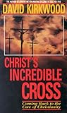 Christ's Incredible Cross: Coming Back to the Core of Christianity