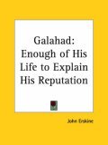 Galahad: Enough of His Life to Explain His Reputation 1926 (Paperback)