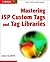 Mastering JSP Custom Tags and Tag Libraries (Java Open Source Library)