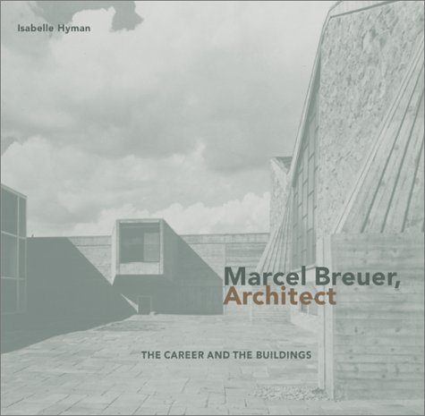 Marcel Breuer, Architect: The Career and the Buildings (Hardcover)
