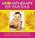 Aromatherapy for Your Child: Essential Oil Remedies for Children of All Ages