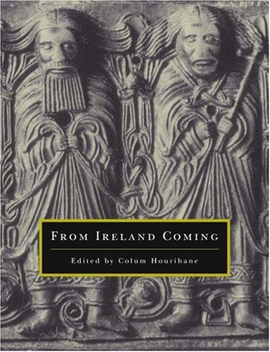 From Ireland Coming: Irish Art from the Early Christian to the Late Gothic Period and Its European Context (Publications of the Department of Art and Archaeology, Princeton University)