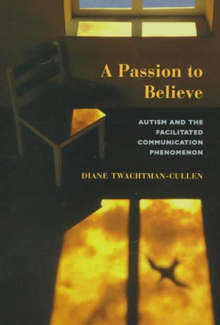 A Passion To Believe: Autism And The Facilitated Communication Phenomenon (Essays in Developmental Science)