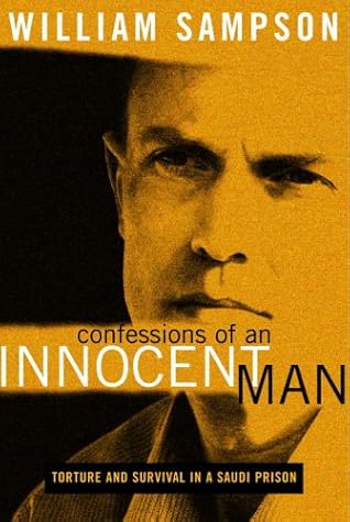 Confessions Of An Innocent Man Torture And Survival In A Saudi Prison By William Sampson