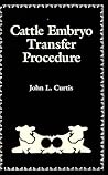 Cattle Embryo Transfer Procedure: An Instructional Manual for the Rancher, Dairyman, Artificial Insemination Technician, Animal Scientist, and Veterinarian