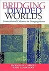 Bridging Divided Worlds: Generational Cultures in Congregations Bridging Divided Worlds: Generational Cultures in Congregations