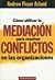 Como utilizar la mediacion para resolver conflictos en las organizaciones / How to Use Mediation to Resolve Conflicts in Organizations (Spanish Edition)