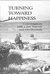 Turning Toward Happiness: Conversations With a Zen Teacher and Her Students
