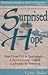 Surprised by Hope : From Circus Girl to Quadriplegic - A Journey Through Tragedy to a Promise for Tomorrow