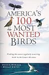 America's 100 Most Wanted Birds: Finding the Rarest Regularly Occuring Birds in the Lower 48 States